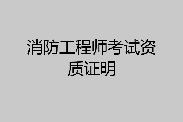 消防工程师考试资质证明