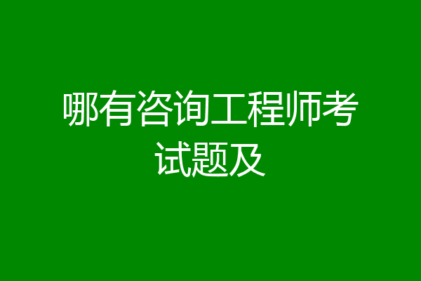 哪有咨询工程师考试题及
