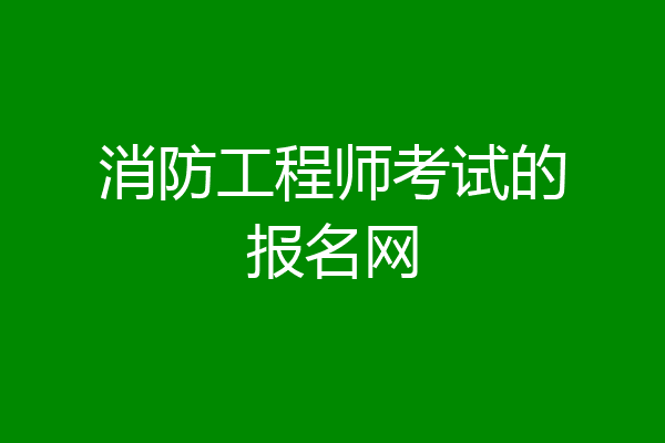 消防工程师考试的报名网