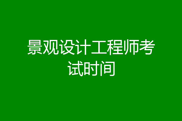 景观设计工程师考试时间