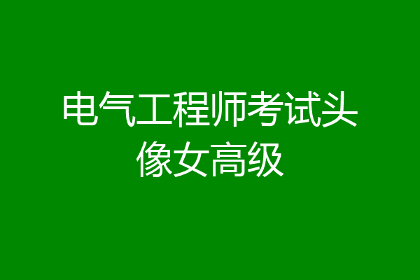 电气工程师考试头像女高级
