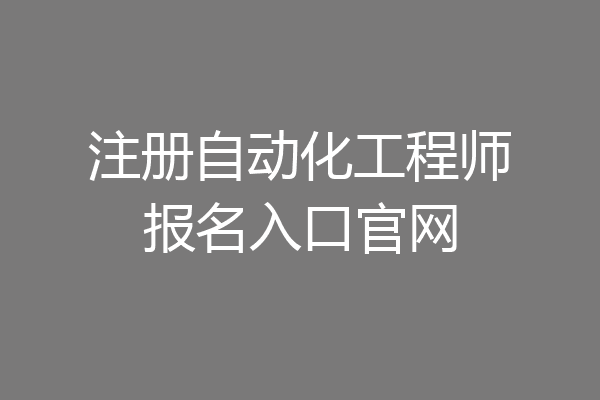 注册自动化工程师报名入口官网