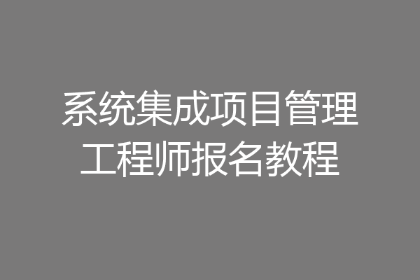 系统集成项目管理工程师报名教程