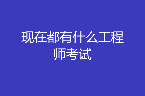现在都有什么工程师考试