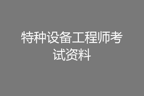 特种设备工程师考试资料