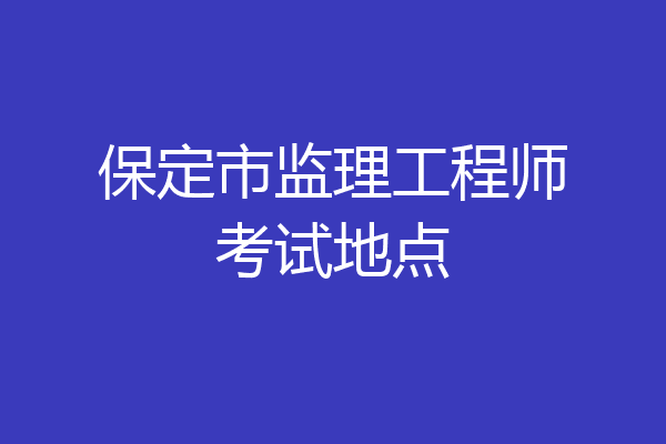保定市监理工程师考试地点