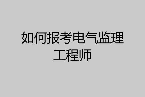 如何报考电气监理工程师