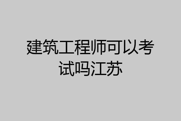 建筑工程师可以考试吗江苏