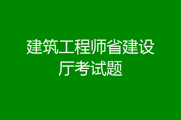 建筑工程师省建设厅考试题