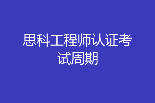 思科工程师认证考试周期