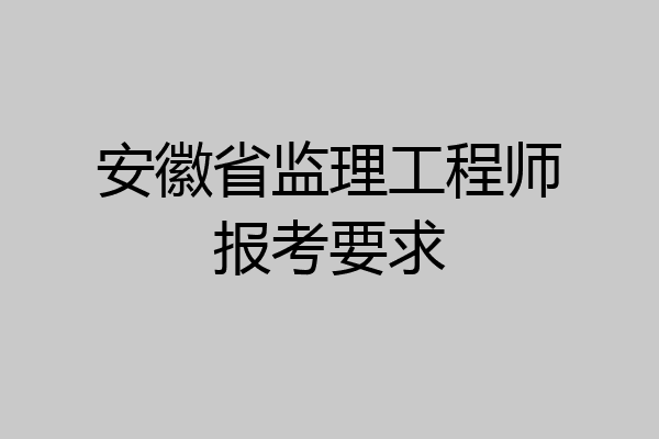 安徽省监理工程师报考要求