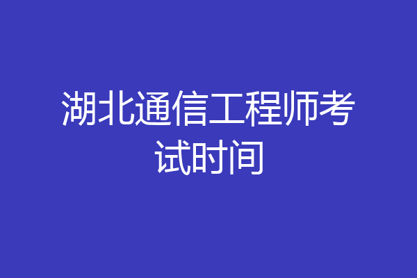 湖北通信工程师考试时间