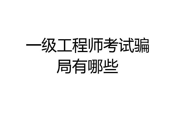 一级工程师考试骗局有哪些