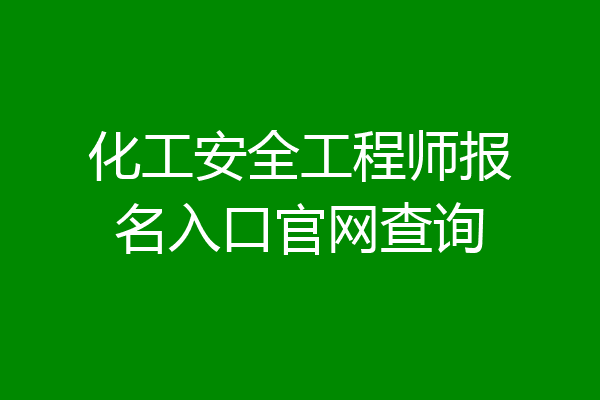 化工安全工程师报名入口官网查询