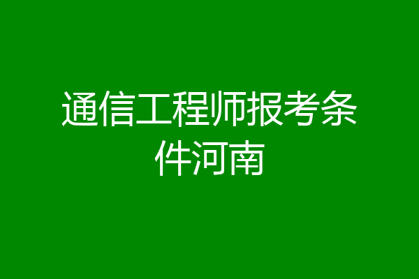 通信工程师报考条件河南