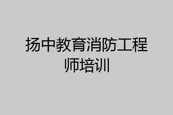 扬中教育消防工程师培训