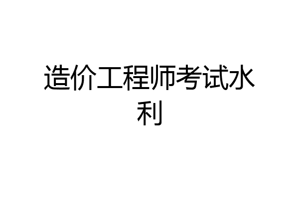 造价工程师考试水利