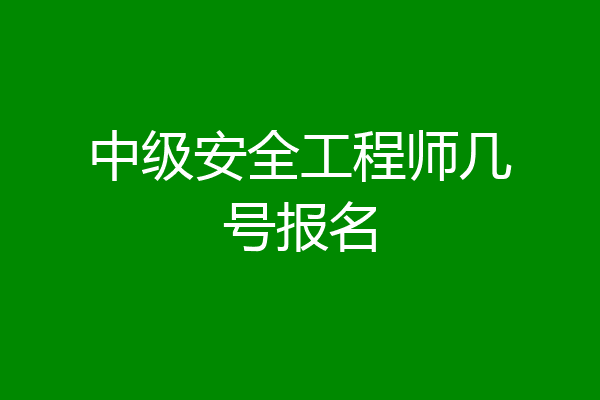 中级安全工程师几号报名