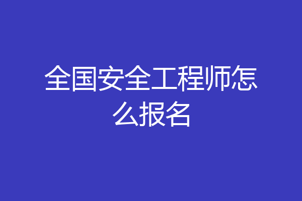 全国安全工程师怎么报名