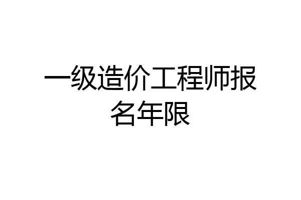 一级造价工程师报名年限