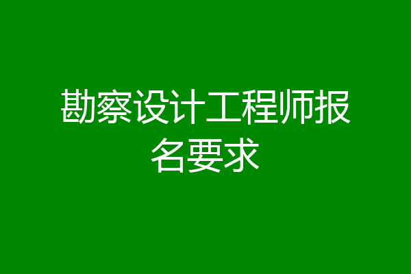 勘察设计工程师报名要求