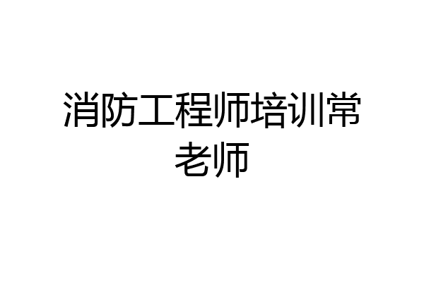 消防工程师培训常老师