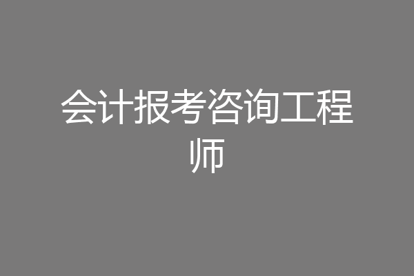 会计报考咨询工程师