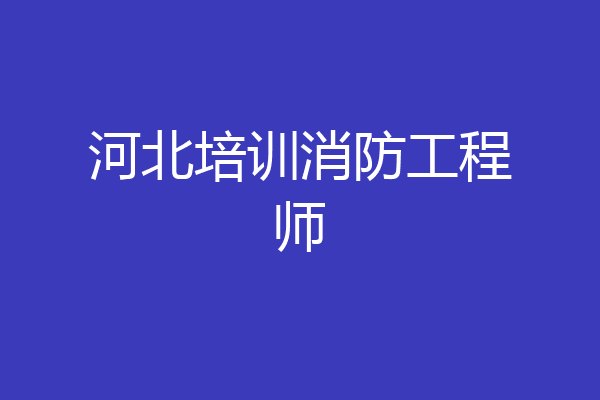 河北培训消防工程师