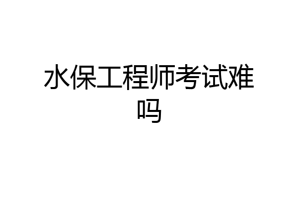 水保工程师考试难吗