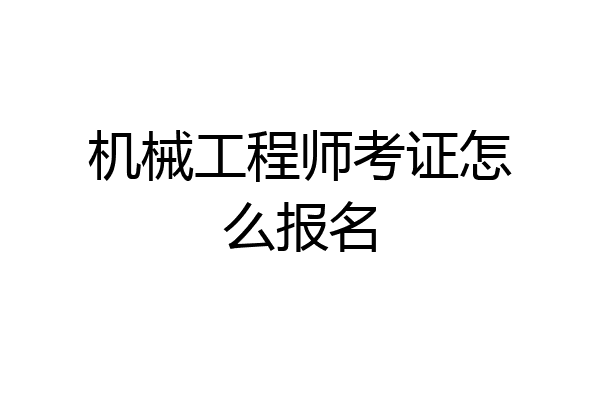 机械工程师考证怎么报名