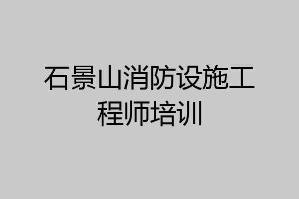 石景山消防设施工程师培训