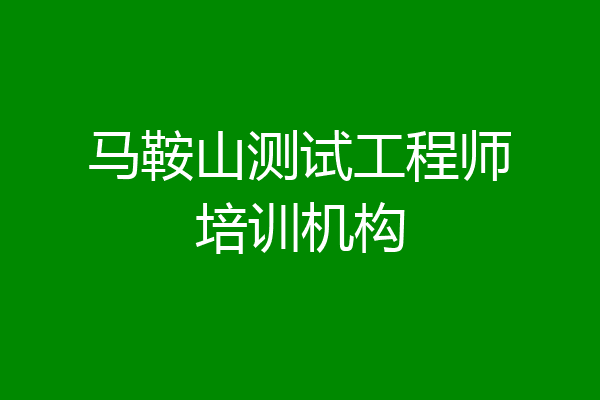 马鞍山测试工程师培训机构