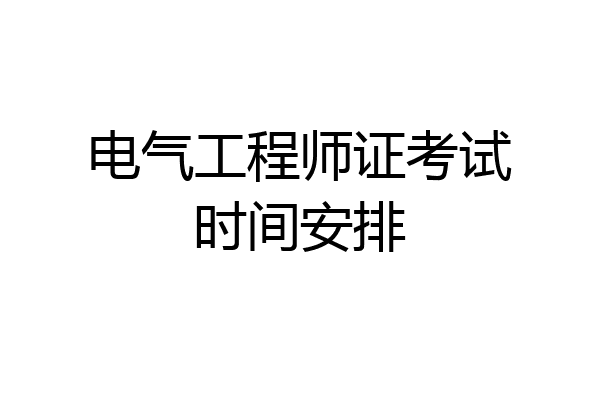 电气工程师证考试时间安排