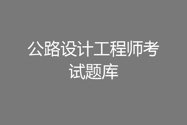 公路设计工程师考试题库
