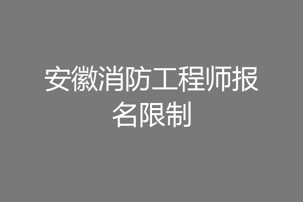 安徽消防工程师报名限制