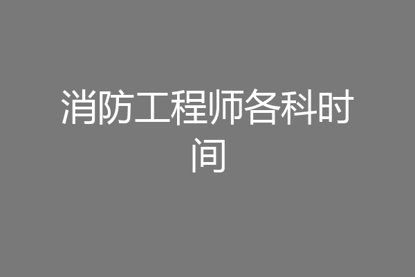 消防工程师各科时间