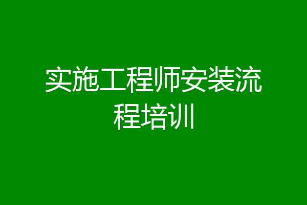 实施工程师安装流程培训