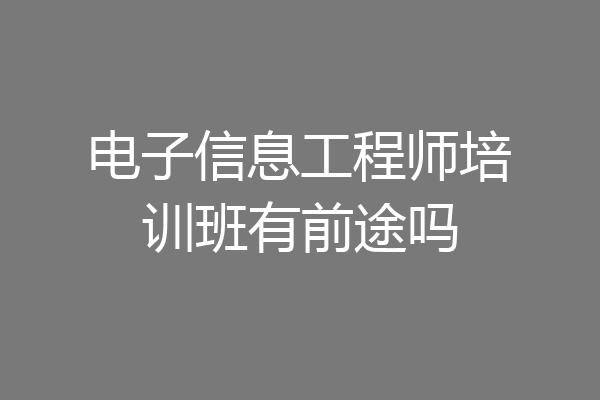 电子信息工程师培训班有前途吗