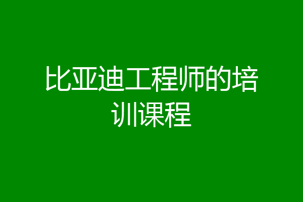比亚迪工程师的培训课程