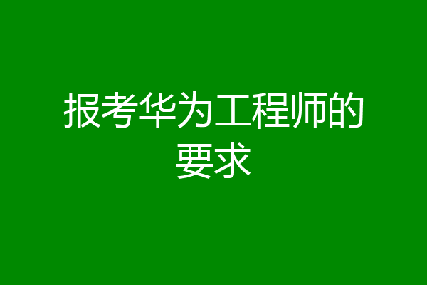 报考华为工程师的要求