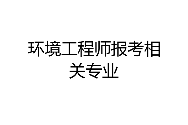 环境工程师报考相关专业