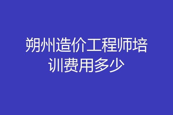 朔州造价工程师培训费用多少