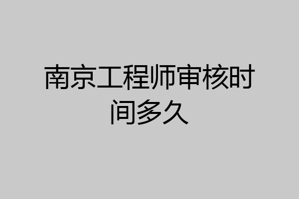 南京工程师审核时间多久