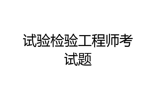 试验检验工程师考试题