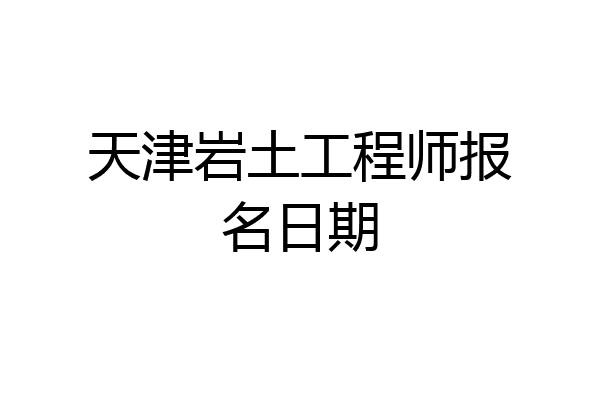 天津岩土工程师报名日期