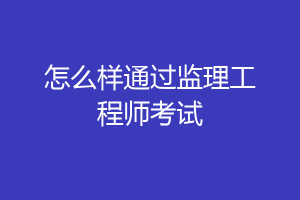 怎么样通过监理工程师考试