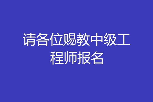请各位赐教中级工程师报名
