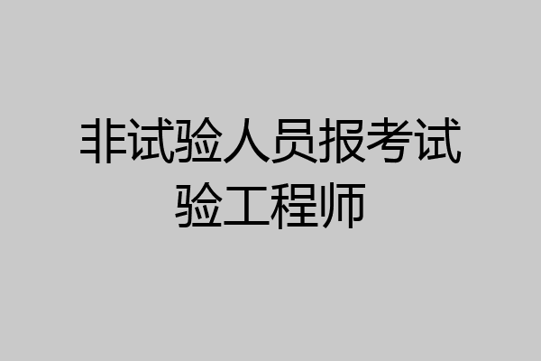 非试验人员报考试验工程师