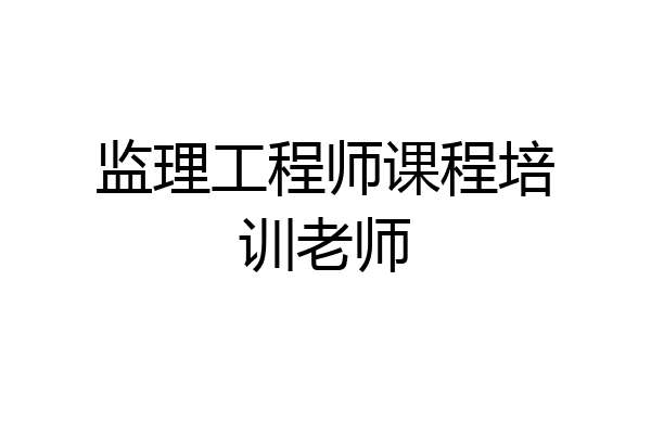 监理工程师课程培训老师