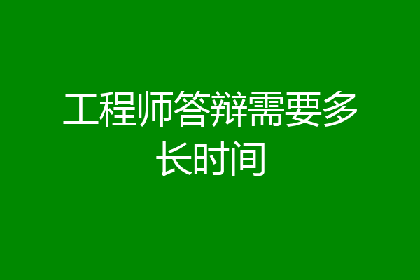 工程师答辩需要多长时间